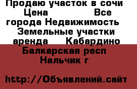 Продаю участок в сочи › Цена ­ 700 000 - Все города Недвижимость » Земельные участки аренда   . Кабардино-Балкарская респ.,Нальчик г.